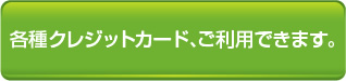 各種クレジットカード、ご利用できます。